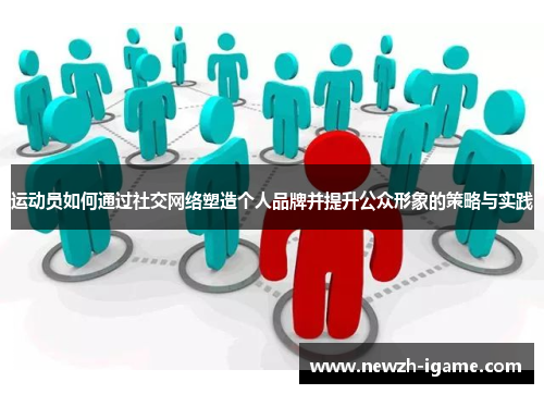 运动员如何通过社交网络塑造个人品牌并提升公众形象的策略与实践