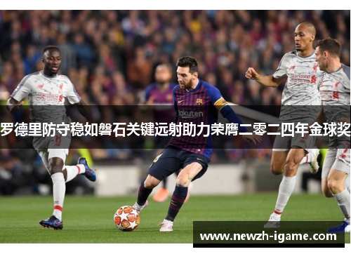 罗德里防守稳如磐石关键远射助力荣膺二零二四年金球奖