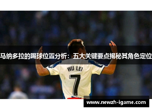 马纳多拉的踢球位置分析：五大关键要点揭秘其角色定位